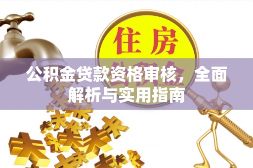 花溪公积金贷款资格审核，全面解析与实用指南