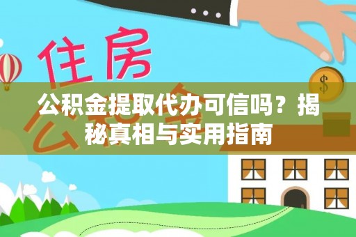 花溪公积金提取代办可信吗？揭秘真相与实用指南