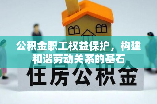 花溪公积金职工权益保护，构建和谐劳动关系的基石