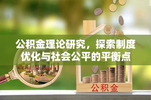 花溪公积金理论研究，探索制度优化与社会公平的平衡点