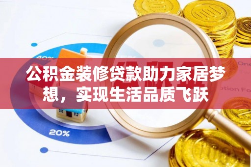 花溪公积金装修贷款助力家居梦想，实现生活品质飞跃