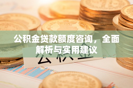 花溪公积金贷款额度咨询，全面解析与实用建议