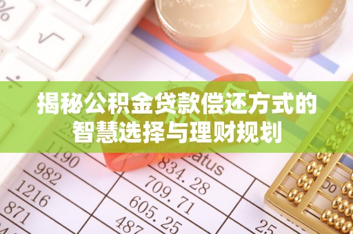 花溪揭秘公积金贷款偿还方式的智慧选择与理财规划