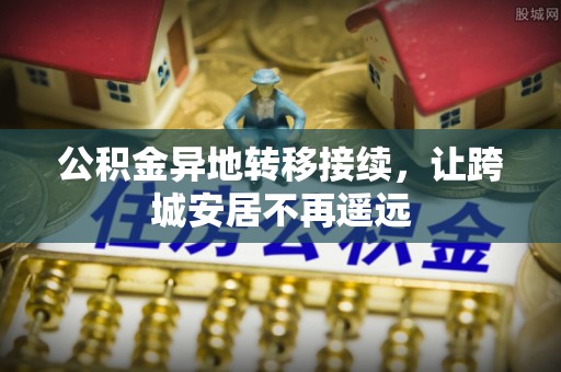 花溪公积金异地转移接续，让跨城安居不再遥远