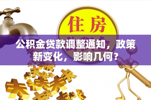 花溪公积金贷款调整通知，政策新变化，影响几何？