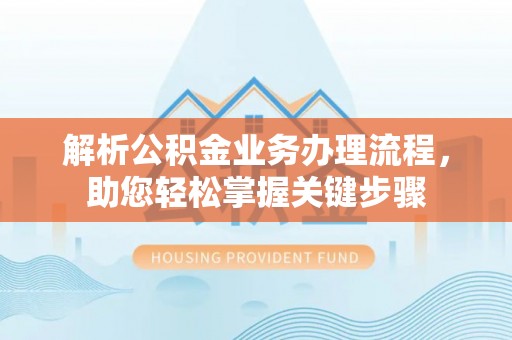 花溪解析公积金业务办理流程，助您轻松掌握关键步骤