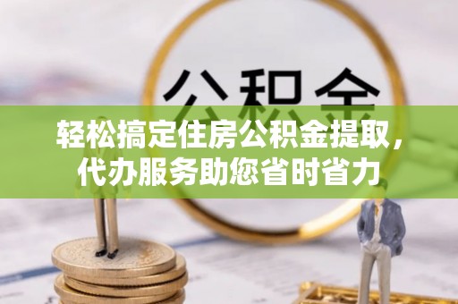 花溪轻松搞定住房公积金提取，代办服务助您省时省力