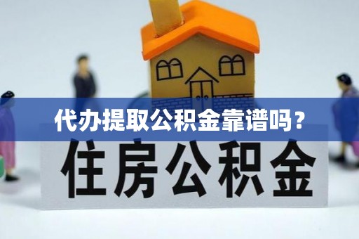 花溪代办提取公积金靠谱吗？