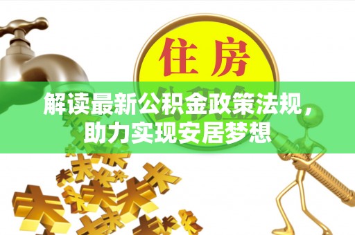 花溪解读最新公积金政策法规，助力实现安居梦想