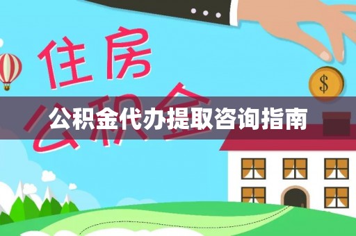 花溪公积金代办提取咨询指南