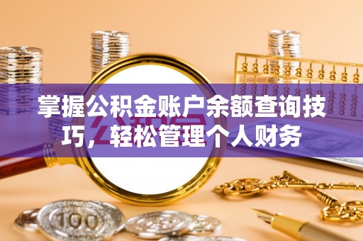 花溪掌握公积金账户余额查询技巧，轻松管理个人财务