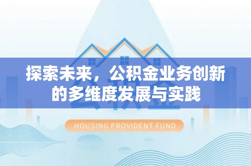 花溪探索未来，公积金业务创新的多维度发展与实践