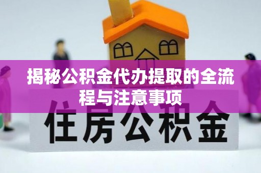 花溪揭秘公积金代办提取的全流程与注意事项