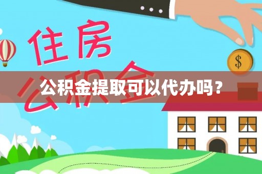 花溪公积金提取可以代办吗？