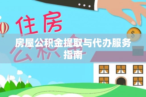花溪房屋公积金提取与代办服务指南