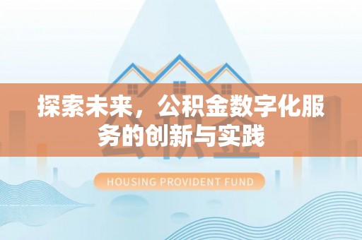 花溪探索未来，公积金数字化服务的创新与实践