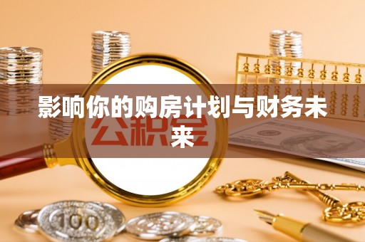 花溪影响你的购房计划与财务未来