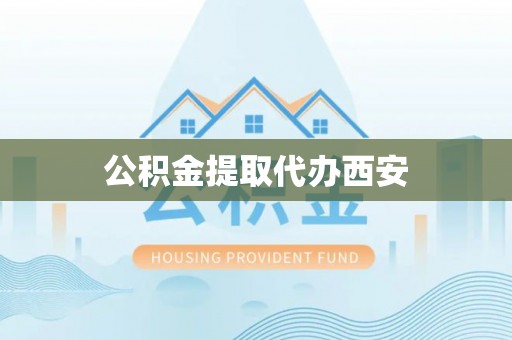 花溪公积金提取代办西安