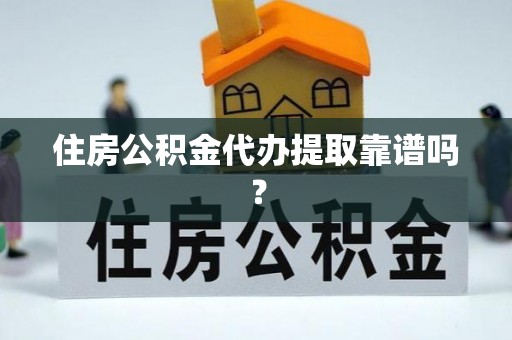 花溪住房公积金代办提取靠谱吗？