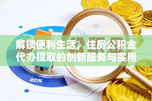 花溪解锁便利生活，住房公积金代办提取的创新服务与实用指南