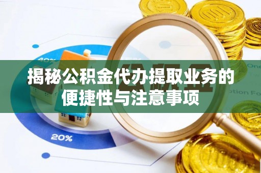 花溪揭秘公积金代办提取业务的便捷性与注意事项