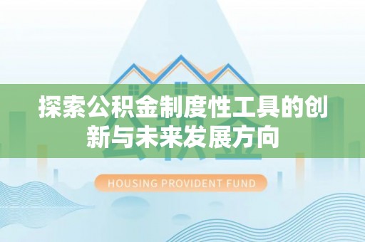 花溪探索公积金制度性工具的创新与未来发展方向