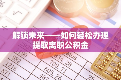花溪解锁未来——如何轻松办理提取离职公积金