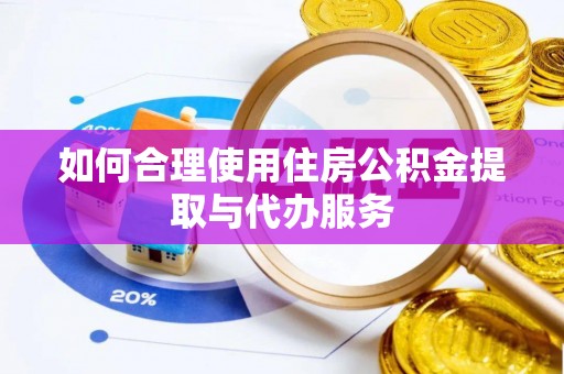 花溪如何合理使用住房公积金提取与代办服务