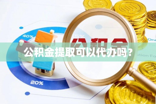 花溪公积金提取可以代办吗？