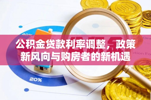 花溪公积金贷款利率调整，政策新风向与购房者的新机遇
