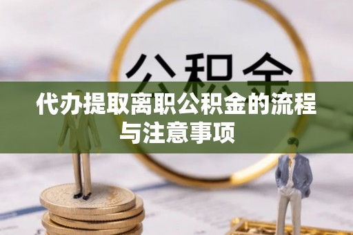 花溪代办提取离职公积金的流程与注意事项