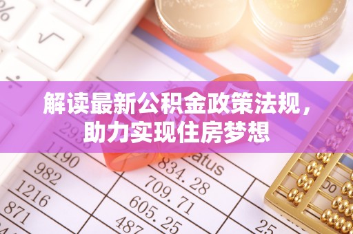 花溪解读最新公积金政策法规，助力实现住房梦想