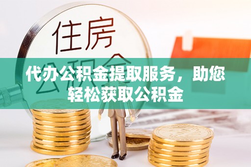 花溪代办公积金提取服务，助您轻松获取公积金