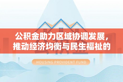 花溪公积金助力区域协调发展，推动经济均衡与民生福祉的双赢之道