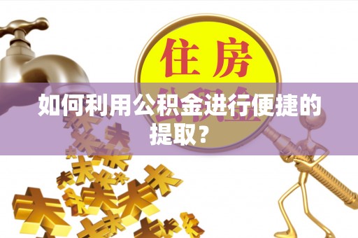 花溪如何利用公积金进行便捷的提取？