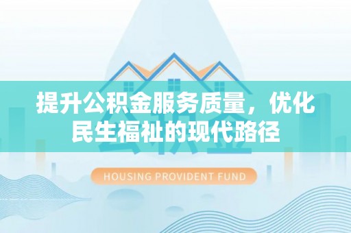 花溪提升公积金服务质量，优化民生福祉的现代路径