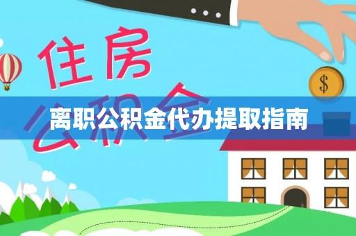 花溪离职公积金代办提取指南