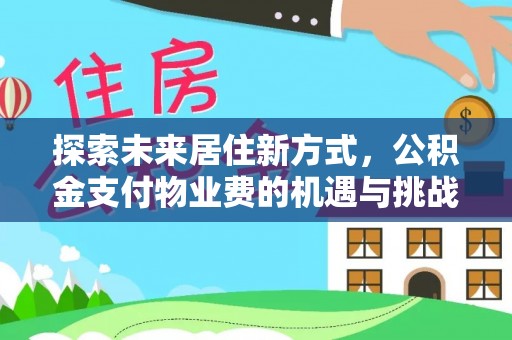 花溪探索未来居住新方式，公积金支付物业费的机遇与挑战