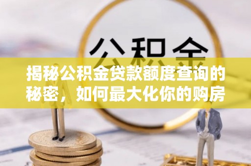 花溪揭秘公积金贷款额度查询的秘密，如何最大化你的购房资金？