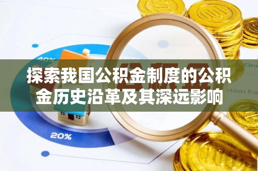 花溪探索我国公积金制度的公积金历史沿革及其深远影响